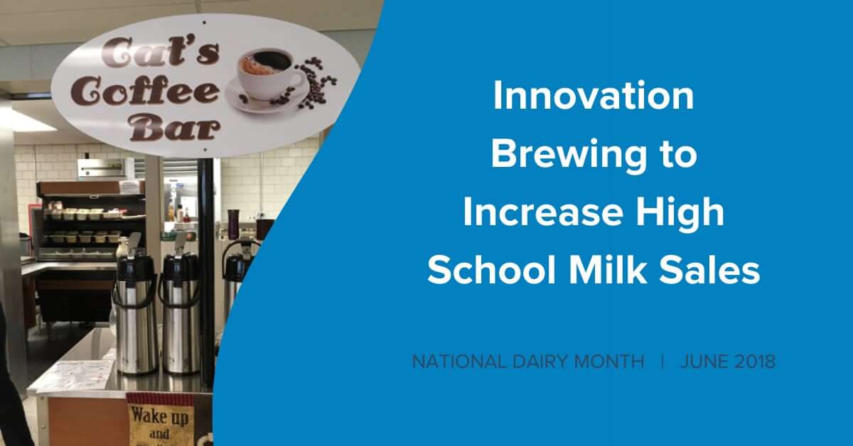 Innovation Brewing To Increase High School Milk Sales - National Dairy Month | June 2018