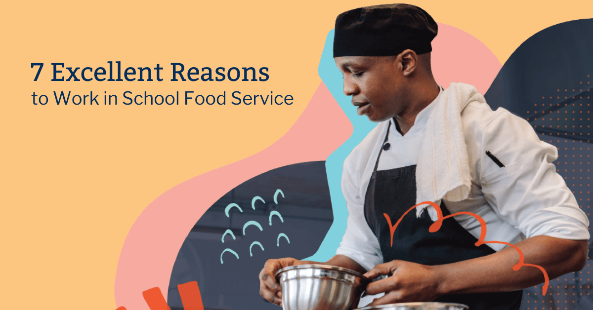 7 Excellent Reasons to Work in K12 School Food Service
